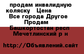 продам инвалидную коляску › Цена ­ 10 000 - Все города Другое » Продам   . Башкортостан респ.,Мечетлинский р-н